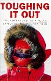 Toughing It Out  The Adventures of a Polar Explorer and Mountaineer