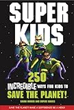 Super kids : over 200 incredible ways for kids to save the planet