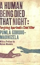 A Human Being Died That Night: Confronting Apartheid's Chief Killer A Human Being Died That Night: Confronting Apartheid's Chief Killer