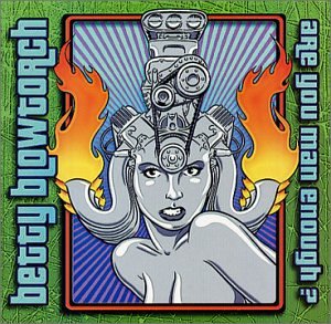 BETTY BLOWTORCH - Are You Man Enough - Zortam Music
