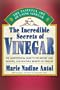 The Incredible Secrets of Vinegar: The Quintessential Guide to the History, Lore, Varieties, and Healthful Benefits of Vinegar