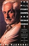 The Pill, Pygmy Chimps, and Degas' Horse/the Remarkable Autobiography of the Award-Winning Scientist Who Synthesized the Birth Control Pill