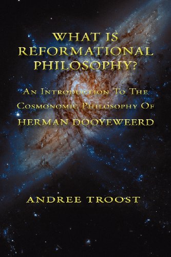 WHAT IS REFORMATIONAL PHILOSOPHY: An Introduction To The Cosmonomic Philosophy of Herman Dooyeweerd