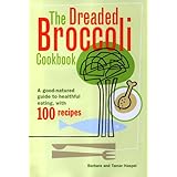 the dreaded broccoli cookbook  a good natured guide to healthful eating with 100 recipes