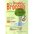 The Dreaded Broccoli Cookbook : A Good Natured Guide to Healthful Eating with 100 Recipes