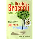 The Dreaded Broccoli Cookbook : A Good Natured Guide to Healthful Eating with 100 Recipes
