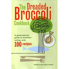 The Dreaded Broccoli Cookbook : A Good Natured Guide to Healthful Eating with 100 Recipes