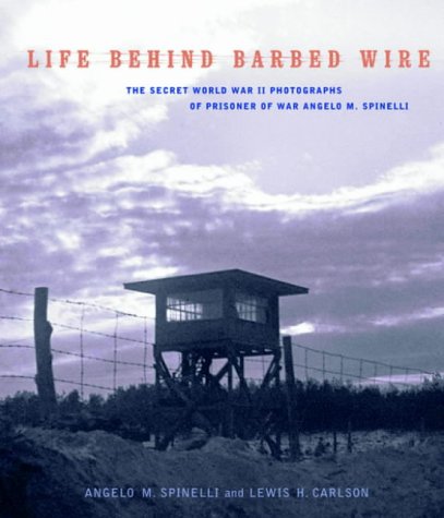 Life Behind Barbed Wire: The Secret World War II Photographs of Angelo M. Spinelli (World War II: The Global, Human, and Ethical Dimension)