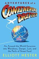Adventures of a Continental Drifter: An Around-the-World Excursion into Weirdness, Danger, Lust, and the Perils of Street Food