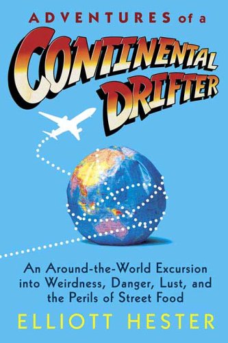 Adventures of a Continental Drifter: An Around-The-World Excursion Into Weirdness, Danger, Lust, and the Perils of Street Food