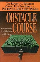 Obstacle Course: The Report of the Twentieth Century Fund Task Force on Presidential Appointment Process