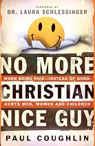 No More Christian Nice Guy: When Being Nice--Instead of Good--Hurts Men, Women And Children