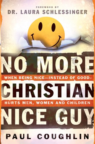 No More Christian Nice Guy: When Being Nice--Instead of Good--Hurts Men, Women And Children