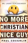 No More Christian Nice Guy: When Being Nice--Instead of Good--Hurts Men, Women And Children