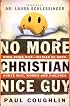 No More Christian Nice Guy: When Being Nice--Instead of Good--Hurts Men, Women And Children