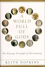 A World Full of Gods: The Strange Triumph of Christianity