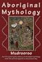 Aboriginal Mythology: An Encyclopedia of Myth and Legend