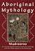 Aboriginal Mythology: An A-Z Spanning the History of the Australian Aboriginal People from the Earliest Legends to the Present Day