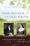 New Women of the Old Faith: Gender and American Catholicism in the Progressive Era
