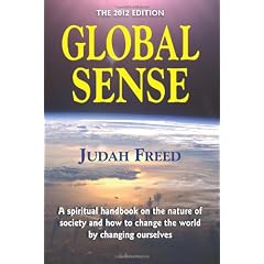 Global Sense: The 2012 Edition: A Spiritual Handbook on the Nature of Society and How to Change the World by Changing Ourselves