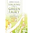 Stalking the Green Fairy: And Other Fantastic Adventures in Food and Drink