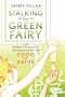 Stalking the Green Fairy: And Other Fantastic Adventures in Food and Drink