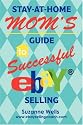 Stay-At-Home Mom's Guide to Successful eBay<sup>&reg;</sup> Selling