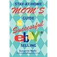 Stay-At-Home Mom's Guide to Successful eBay® Selling