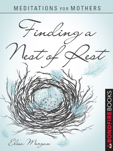 Meditations for Mothers: Finding a Nest of Rest: Moments with God Amidst a Busy Nest