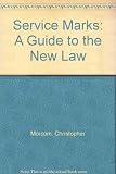 Service marks : a guide to the new law : Trade Marks Act 1938 as amended by the Trade Marks (Amendment) Act 1984 and the Patents, Design and Marks Act 1986