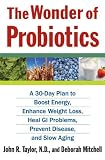 The Wonder of Probiotics: A 30-Day Plan to Boost Energy, Enhance Weight Loss, Heal GI Problems, Prevent Disease, and Slow Aging (Lynn Sonberg Books)