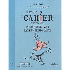 Petit cahier d'exercices pour rester zen dans un monde agit�