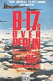  : B-17s over Berlin: Personal Stories from the 95th Bomb Group