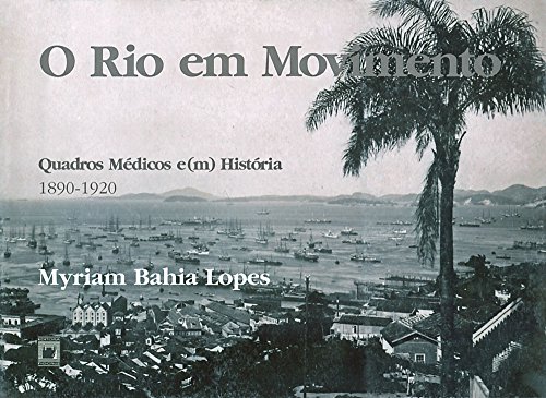 O rio em movimento: quadros médicos e(m) história, 1890 - 1920 (Portuguese Edition)