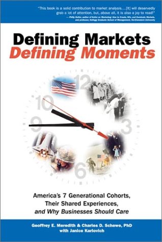 Defining Markets, Defining Moments: America's 7 Generational Cohorts, Their Shared Experiences, and Why Businesses Should Care, by Geoffre Defining Markets, Defining Moments: America's 7 Generational Cohorts, Their Shared Experiences, and Why Businesses Should Care, by Geoffre