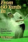 From 60 Yards In: How to Master Golf's Short Game