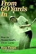 From 60 Yards In: How to Master Golf's Short Game