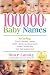 100,000 + Baby Names: The Most Complete Baby Name Book: Including 300+ Fascinating Lists, The Latest Naming Trends, Key to Gender-Neutral Names