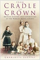 From Cradle to Crown: British Nannies and Governesses at the World's Royal Courts
