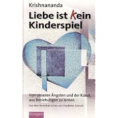 Liebe ist (k)ein Kinderspiel: Von unseren �ngsten und der Kunst, aus Beziehungen zu lernen