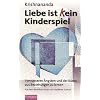 Liebe ist (k)ein Kinderspiel: Von unseren �ngsten und der Kunst, aus Beziehungen zu lernen