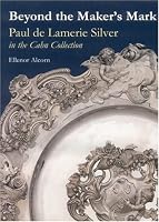 Beyond the Maker s Mark: Paul de Lamerie Silver in the Cahn Collection
