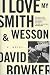 I Love My Smith & Wesson: A Novel by David Bowker