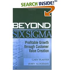 Beyond Six Sigma: Profitable Growth through Customer Value Creation: Gary Plaster, Jerry Alderman
