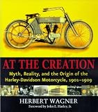 More details of book titled: At the Creation: Myth, Reality, and the Origins of the Harley-Davidson Motorcycle, 1901-1909