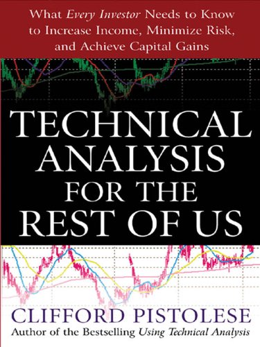 Technical Analysis for the Rest of Us: What Every Investor Needs to Know to Increase Income, Minimize Risk, and Archieve Capital Gains