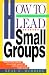 How to Lead Small Groups