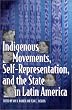 Indigenous Movements, Self-Representation, and the State in Latin America