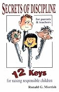 Secrets of Discipline: 12 Keys for Raising Responsible Children