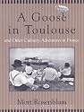 A Goose in Toulouse and other Culinary Adventures in France